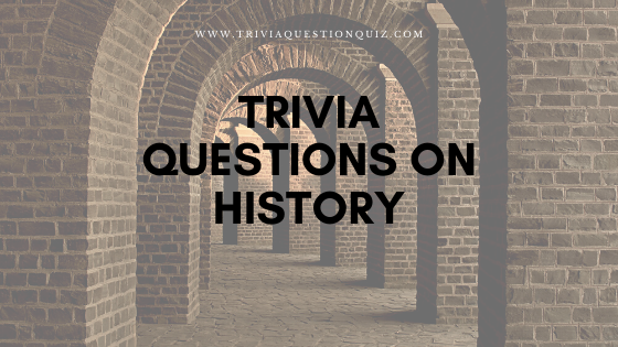 trivia questions on history history general knowledge quiz with answers
