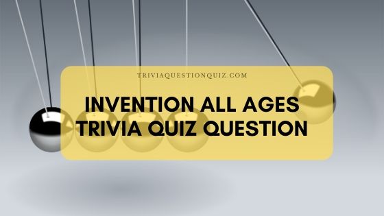30 Invention of All Ages Trivia Quiz Question Multiple Choice