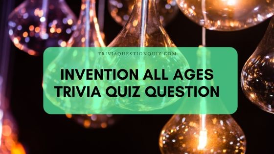 30 Invention of All Ages Easy Trivia Quiz for All Free MCQ Test