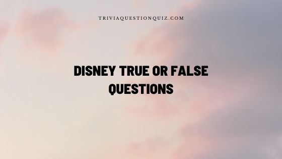 70 Cinephilia Disney True Or False Questions Trivia Qq