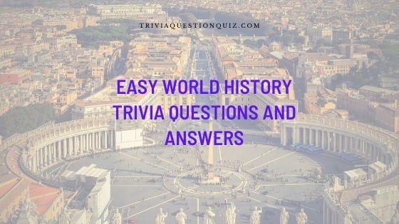 easy world history trivia questions and answers