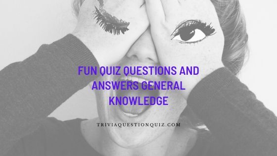 fun quiz questions and answers general knowledge