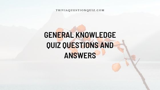 100 General Knowledge Quiz Questions and Answers Printable