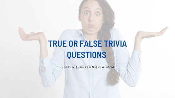100 True or False Trivia Questions General Knowledge Quiz