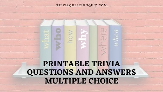 100 Printable Trivia Questions and Answers Multiple Choice